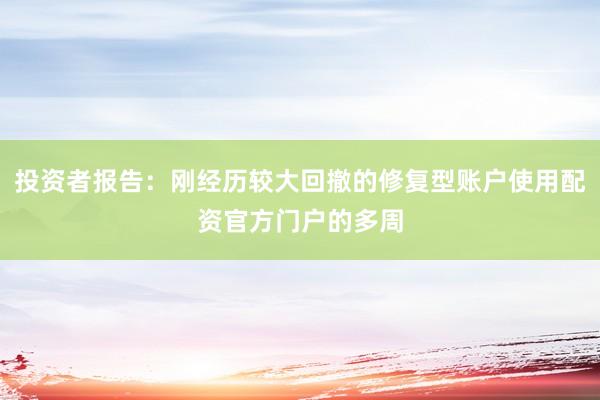 投资者报告：刚经历较大回撤的修复型账户使用配资官方门户的多周