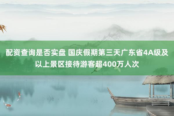 配资查询是否实盘 国庆假期第三天广东省4A级及以上景区接待游客超400万人次